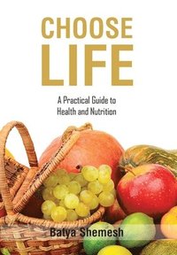 bokomslag Choose Life: A Practical Guide to Health and Nutrition