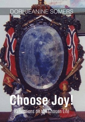 Choose Joy!: Reflections on the Chosen Life 1