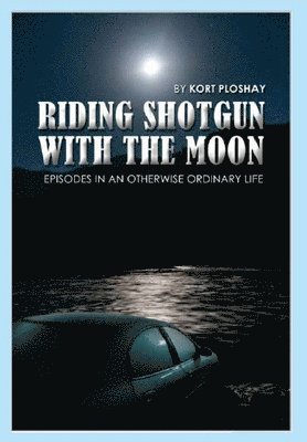 Riding Shotgun With the Moon: Episodes In an Otherwise Ordinary Life 1