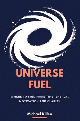 bokomslag Universe Fuel: Where to find more time, energy, motivation and clarity