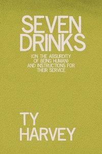 bokomslag Seven Drinks: (on the Absurdity of Being Human) and Instructions for Their Service