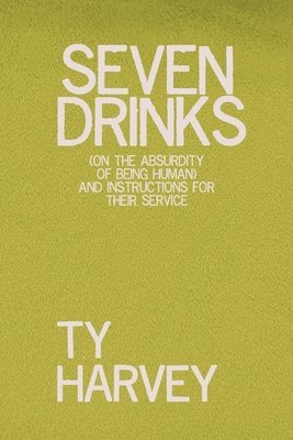 bokomslag Seven Drinks: (on the Absurdity of Being Human) and Instructions for Their Service