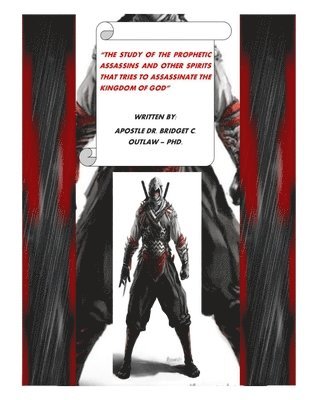 Apostle Bridget C Outlaw, Apostle Bridget C. Outlaw, Apostle Dr. Bridget C. Outlaw - Study of the Prophetic Assassins and Other Spirits That Tries to Assassinate the Kingdom of God, Häftad
