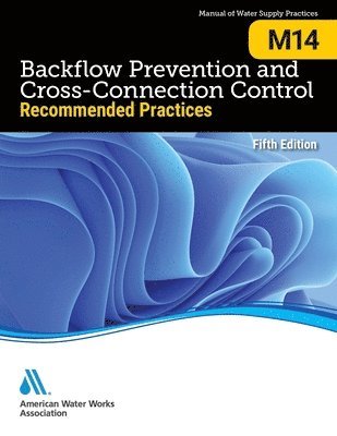 M14 Backflow Prevention and Cross-Connection Control: Recommended Practices, Fifth Edition 1