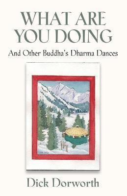 WHAT ARE YOU DOING? And Other Buddha's Dharma Dances 1