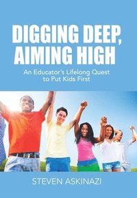 bokomslag Digging Deep, Aiming High: An Educator's Lifelong Quest to Put Kids First