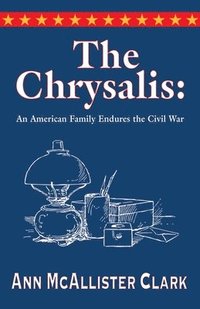 bokomslag The Chrysalis: An American Family Endures the Civil War