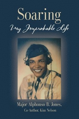Major Alphonso B Jones, Kim Nelson, Major Alphonso B. Jones, B Jones, Major Alphonso - Soaring, My Improbable Life, Häftad