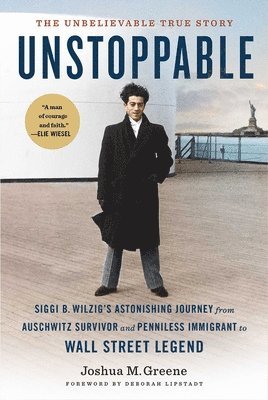 bokomslag Unstoppable: Siggi B. Wilzig's Astonishing Journey from Auschwitz Survivor and Penniless Immigrant to Wall Street Legend