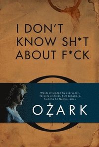bokomslag I Don't Know Sh*t about F*ck: The Official Ozark Guide to Life by Ruth Langmore (TV Gifts)
