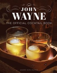 bokomslag John Wayne: The Official Cocktail Book
