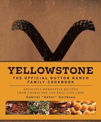 bokomslag Yellowstone: The Official Dutton Ranch Family Cookbook: Delicious Homestyle Recipes from Character and Real-Life Chef Gabriel Gator Guilbeau