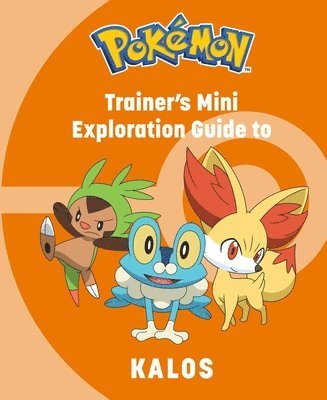 Pokémon: Trainer's Mini Exploration Guide to Kalos 1