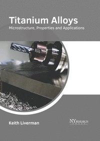 bokomslag Titanium Alloys: Microstructure, Properties and Applications