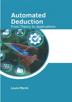 Louis Morin - Automated Deduction: From Theory to Applications, Inbunden