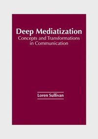 bokomslag Deep Mediatization: Concepts and Transformations in Communication