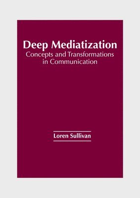 bokomslag Deep Mediatization: Concepts and Transformations in Communication