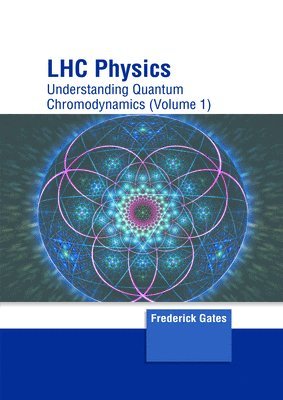 Frederick Gates - Lhc Physics: Understanding Quantum Chromodynamics (Volume 1), Inbunden