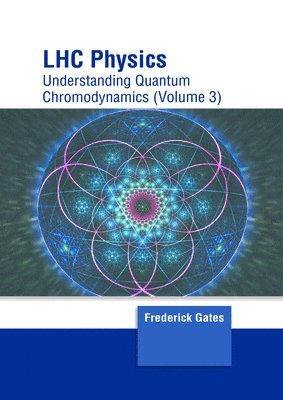Frederick Gates - Lhc Physics: Understanding Quantum Chromodynamics (Volume 3), Inbunden