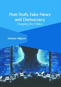 bokomslag Post-Truth, Fake News and Democracy: Mapping the Politics