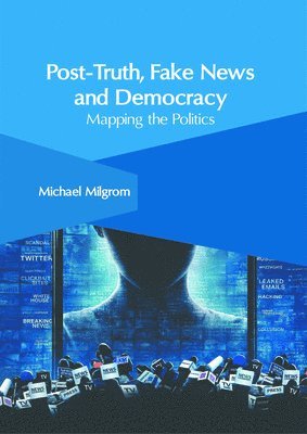 bokomslag Post-Truth, Fake News and Democracy: Mapping the Politics