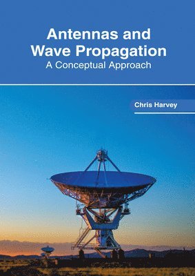 Chris Harvey - Antennas and Wave Propagation: A Conceptual Approach, Inbunden