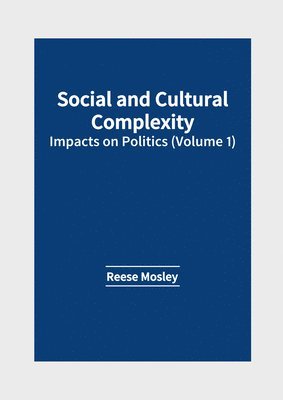 Reese Mosley - Social and Cultural Complexity: Impacts on Politics (Volume 1), Inbunden