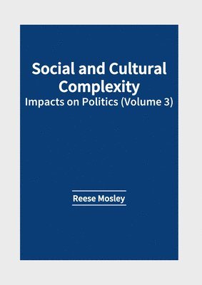 Reese Mosley - Social and Cultural Complexity: Impacts on Politics (Volume 3), Inbunden