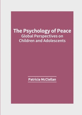 Patricia McClellan - Psychology of Peace: Global Perspectives on Children and Adolescents, Inbunden