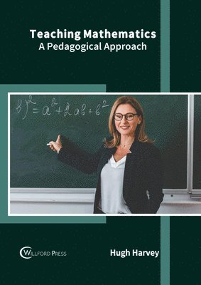 Hugh Harvey - Teaching Mathematics: A Pedagogical Approach, Inbunden