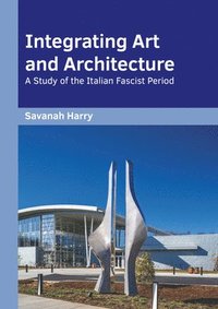 bokomslag Integrating Art and Architecture: A Study of the Italian Fascist Period