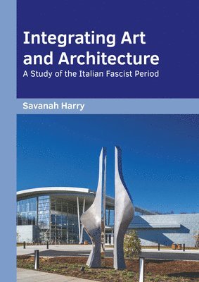 bokomslag Integrating Art and Architecture: A Study of the Italian Fascist Period