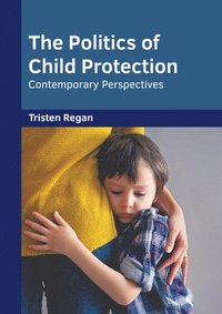 bokomslag The Politics of Child Protection: Contemporary Perspectives