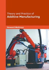 bokomslag Theory and Practice of Additive Manufacturing