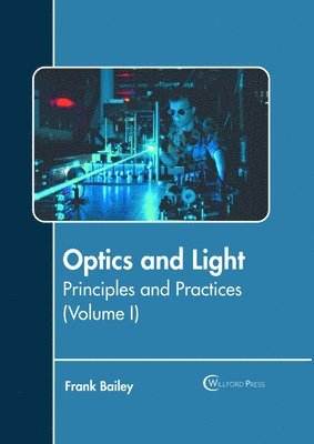 Frank Bailey - Optics and Light: Principles and Practices (Volume I), Inbunden