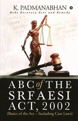 ABC OF THE SRFAESI ACT, 2002 (Basics of the Act - Including case laws) 1