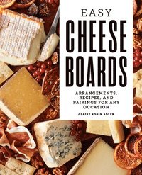 bokomslag Easy Cheese Boards: Arrangements, Recipes, and Pairings for Any Occasion