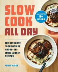 bokomslag Slow Cook All Day: The Ultimate Cookbook of Hands-Off Slow Cooker Recipes