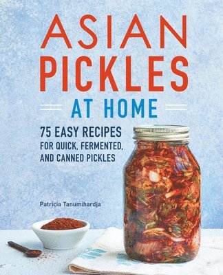 bokomslag Asian Pickles at Home: 75 Easy Recipes for Quick, Fermented, and Canned Pickles