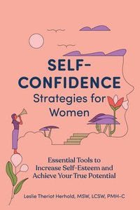 bokomslag Self-Confidence Strategies for Women: Essential Tools to Increase Self-Esteem and Achieve Your True Potential