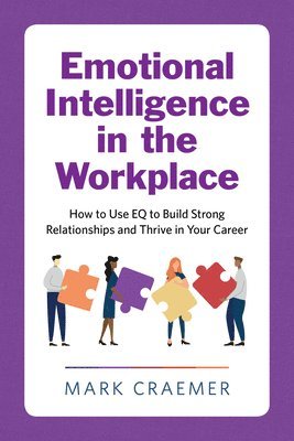 bokomslag Emotional Intelligence in the Workplace: How to Use Eq to Build Strong Relationships and Thrive in Your Career