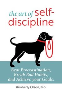 bokomslag The Art of Self-Discipline: Beat Procrastination, Break Bad Habits, and Achieve Your Goals