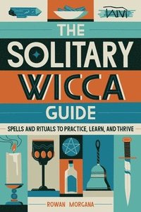 bokomslag The Solitary Wicca Guide: Spells and Rituals to Practice, Learn, and Thrive