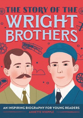 The Story of the Wright Brothers: An Inspiring Biography for Young Readers 1