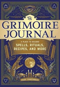 bokomslag The Grimoire Journal: A Place to Record Spells, Rituals, Recipes, and More