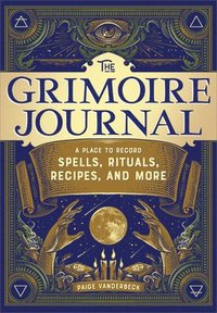 bokomslag The Grimoire Journal: A Place to Record Spells, Rituals, Recipes, and More