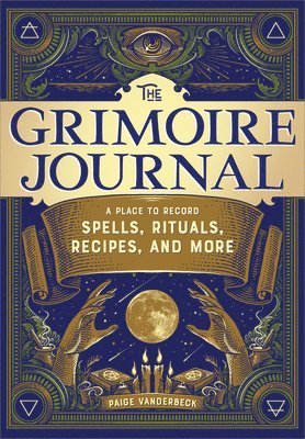 The Grimoire Journal: A Place to Record Spells, Rituals, Recipes, and More 1