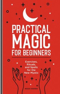 bokomslag Practical Magic for Beginners: Exercises, Rituals, and Spells for the New Mystic