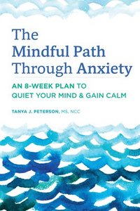 bokomslag The Mindful Path Through Anxiety: An 8-Week Plan to Quiet Your Mind & Gain Calm