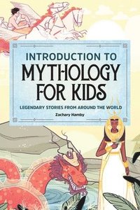 bokomslag Introduction to Mythology for Kids: Legendary Stories from Around the World